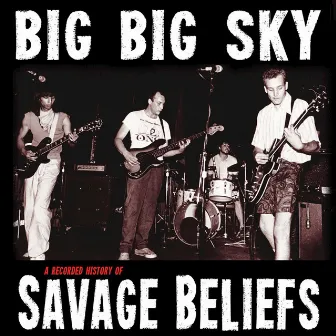 Big Big Sky: A Recorded History of Savage Beliefs (1983-84) by Savage Beliefs