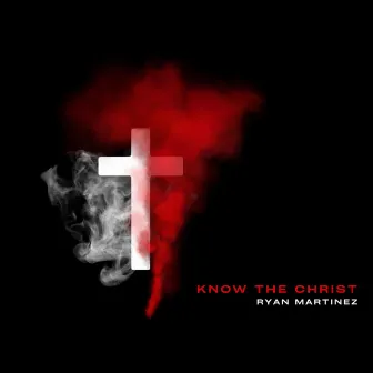 Know The Christ by Ryan Martinez