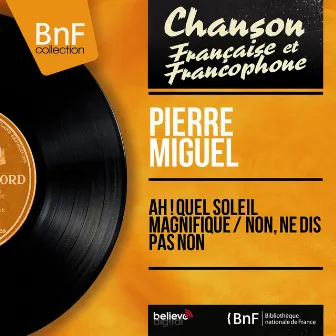 Ah ! quel soleil magnifique / Non, ne dis pas non (feat. Pierre Dorsey et son orchestre) [Mono Version] by Pierre Miguel