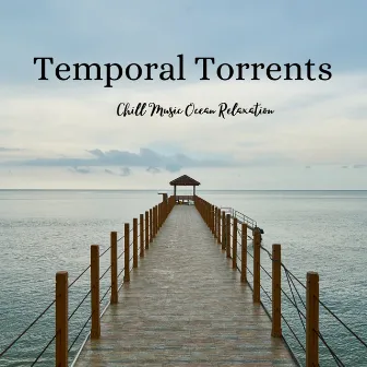 Temporal Torrents: Chill Music Ocean Relaxation by Relax River