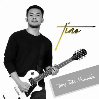 Yang Tak Mungkin by Tino