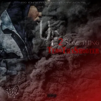 Up 2 Something by Tero Tha Shooter