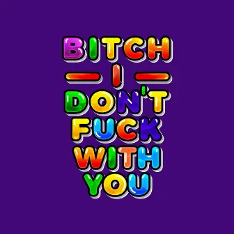 Bitch I Don't Fuck With You by Chelsea Regina