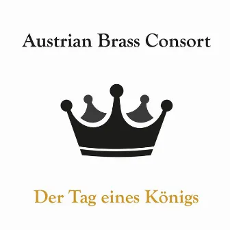 Der Tag eines Königs by Austrian Brass Consort