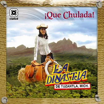 Que Chulada! by La Dinastía de Tuzantla Michoacán