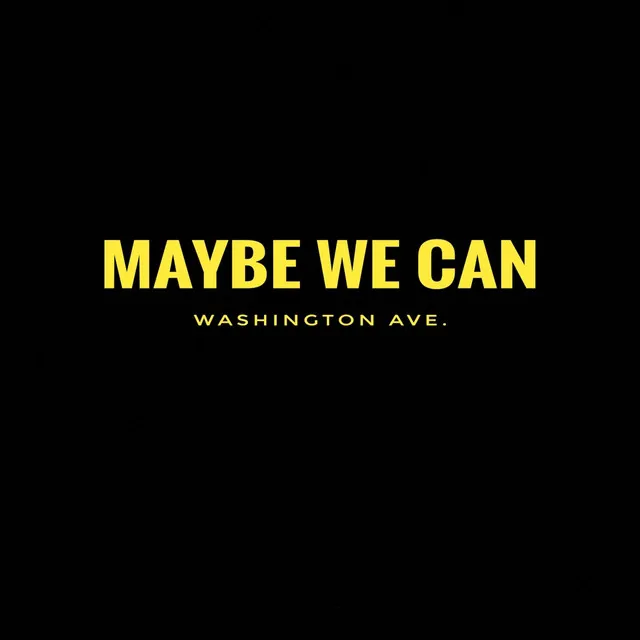 Maybe We Can