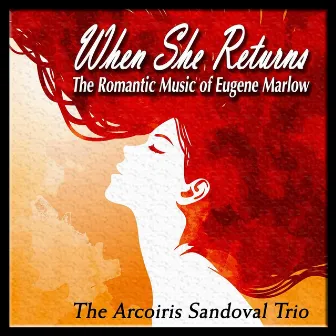 When She Returns: The Romantic Music of Eugene Marlow by The Arcoiris Sandoval Trio