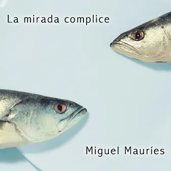 La Mirada Complice by Miguel Mauries