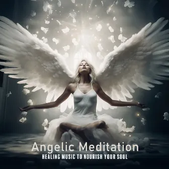 Angelic Meditation: Healing Music to Nourish Your Soul by Angelic Vibrations