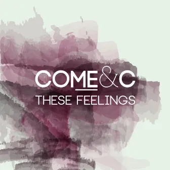 These Feelings by Come & C