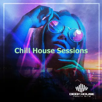 Chill House Sessions by Deep House Party Hits