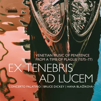 Ex tenebris ad lucem: Venetian Music of Penitence from a Time of Plague, 1575-1577 by 