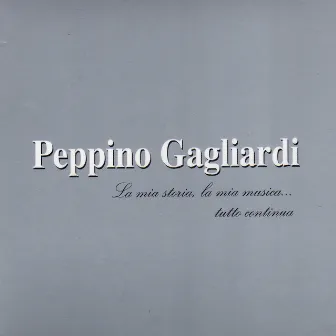 La mia storia, la mia musica... tutto continua by Peppino Gagliardi