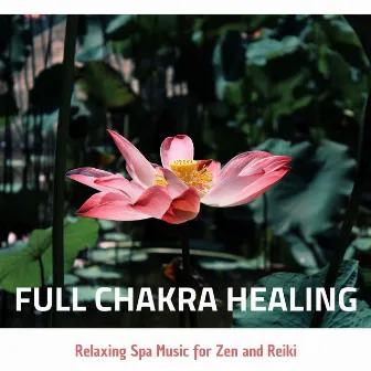 Full Chakra Healing: Relaxing Spa Music for Zen & Reiki by Chakra Ray