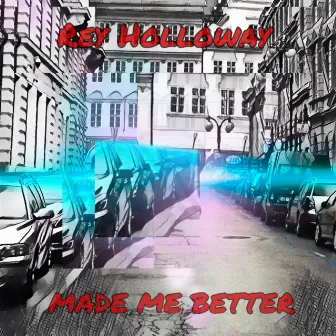 Made Me Better by Rey Holloway