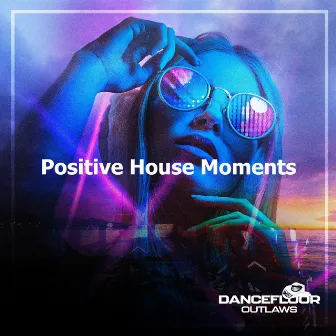 Positive House Moments by Dancefloor Outlaws