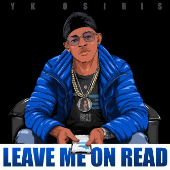 Leave Me On Read by YK Osiris