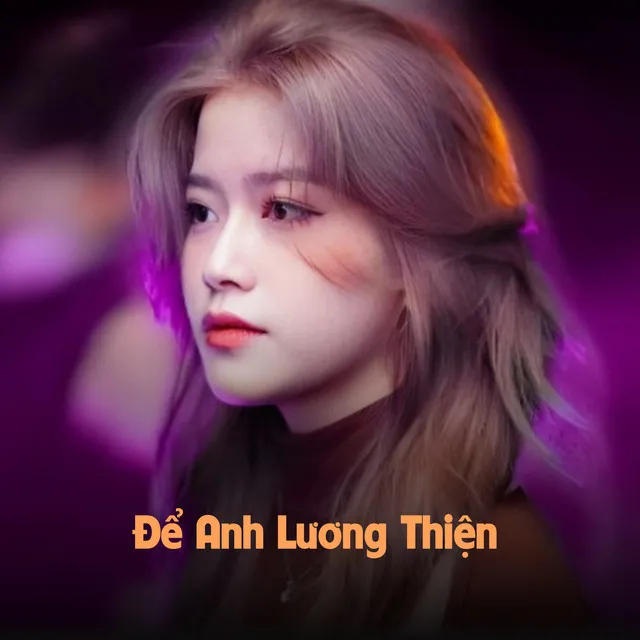 Để Anh Lương Thiện - ZZ Remix