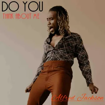 Do You Think About Me by Alfred Jackson