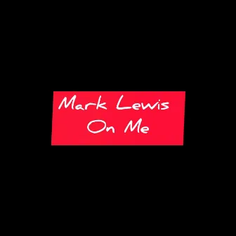 On Me by Mark Lewis