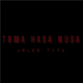 Toma Hasa Nusa by Arles Tita