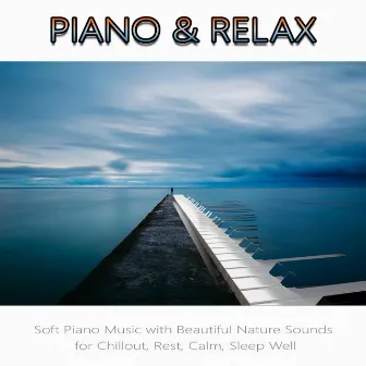 Piano & Relax: Soft Piano Music with Beautiful Nature Sounds for Chillout, Rest, Calm, Sleep Well by Peaceful Piano Music DEA Channel