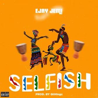 SELFISH by EJAY JEMI