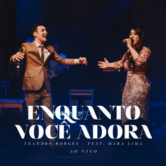 Enquanto Você Adora (Ao Vivo) by Leandro Borges