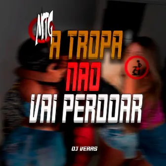 Mtg - A Tropa Nao Vai Perdoar by DJ Veras