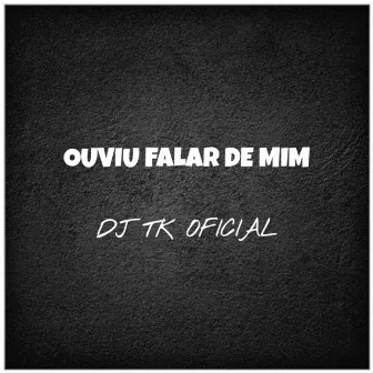 Ouviu Falar de Mim by DJ TK OFICIAL