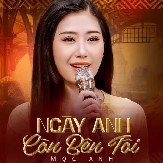 Ngày Còn Anh Bên Tôi by Mộc Anh