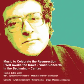 Robert Saxton: Music to Celebrate the Resurrection, I Will Awake the Dawn, Violin Concerto, In the Beginning & Caritas by Robert Saxton