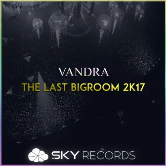 The Last Bigroom 2K17 by Vandra