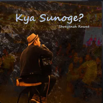 Kya Sunoge? by Shreyansh Rawat