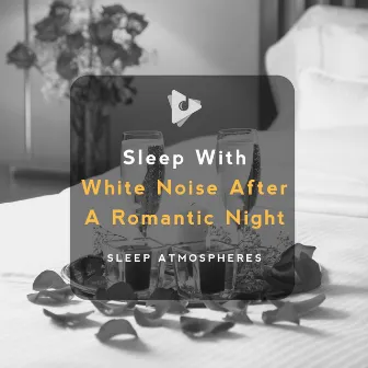 Sleep With White Noise After A Romantic Night by Deep Sleep ASMR