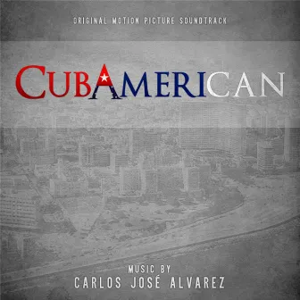 Cubamerican (Original Motion Picture Soundtrack) by Carlos José Alvarez