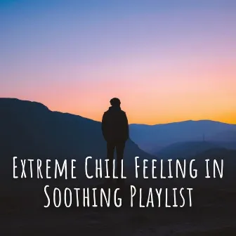 Extreme Chill Feeling in Soothing Playlist by Soothing Music