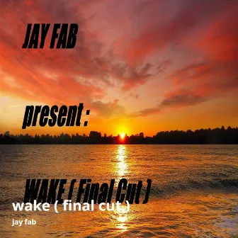 Wake (Final Cut) by Jay Fab