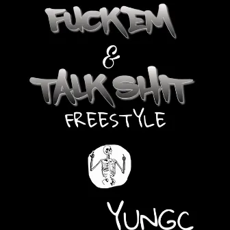 FUCK EM & TALK SHIT(freestyle) by YUNGC