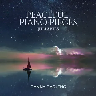 Peaceful Piano Pieces: Lullabies, Sleeping & Relaxation by Danny Darling