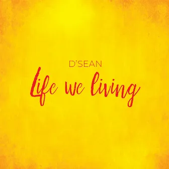 Life We Living by DSean