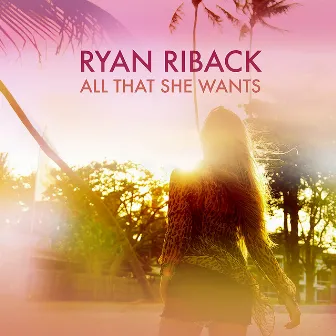 All That She Wants by Ryan Riback