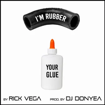 I'm Rubber Your Glue by Rick Vega