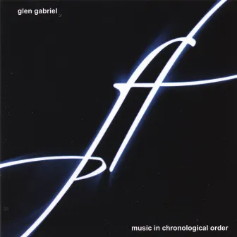 Music In Chronological Order by Glen Gabriel