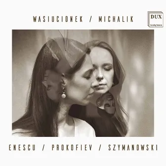 Enescu, Prokofiev & Szymanowski: Works for Violin & Piano by Małgorzata Wasiucionek