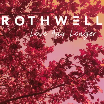 Love Any Longer by Rothwell