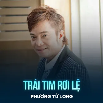 Trái Tim Rơi Lệ by Phương Tử Long