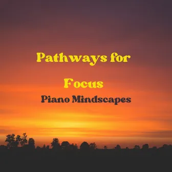 Piano Mindscapes: Pathways for Focus by Relaxing Piano Man