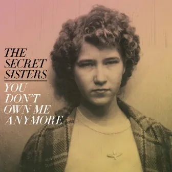 You Don't Own Me Anymore by The Secret Sisters