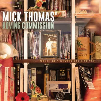 Where Only Memory Can Find You (Mick Thomas' Roving Commission) by Mick Thomas